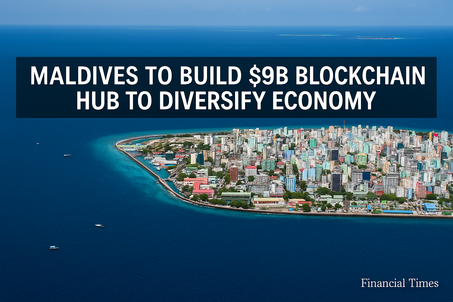 Maldives to Build $9B Blockchain Hub to Diversify Economy