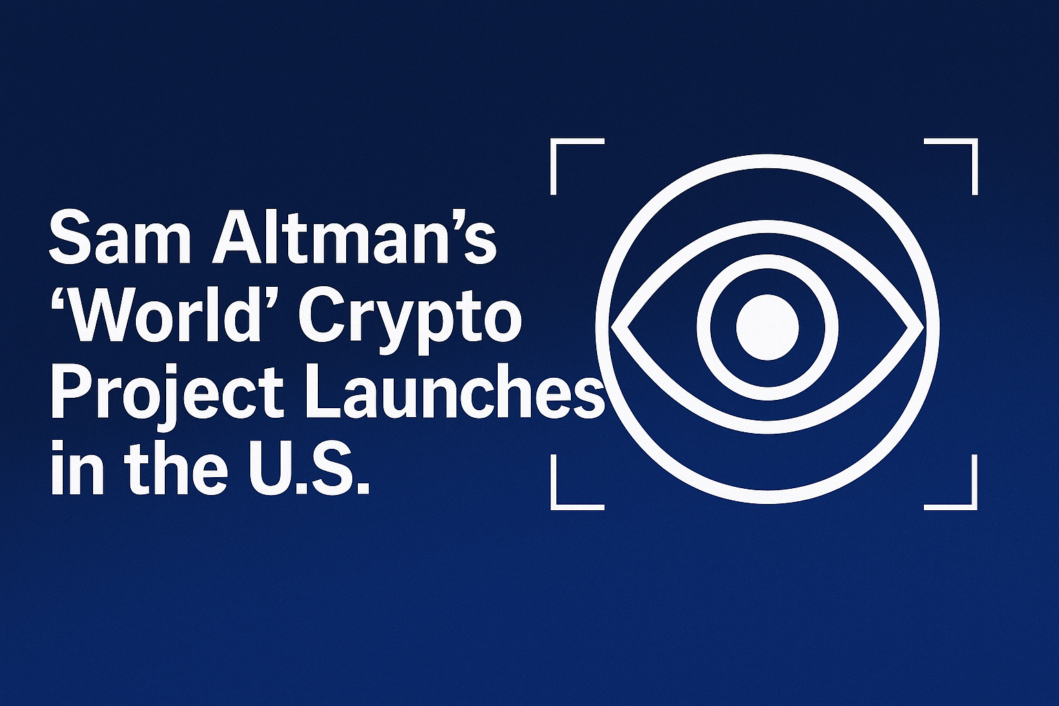 Sam Altman’s ‘World’ Crypto Project Launches in the U.S.