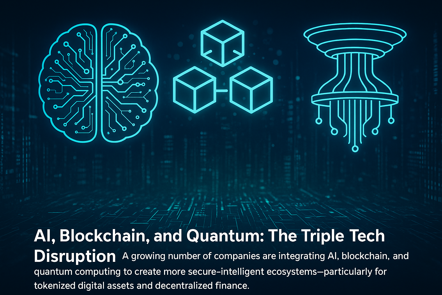 AI, Blockchain, and Quantum: The Triple Tech Disruption